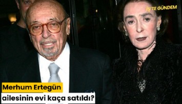Merhum Ertegün eilesinin evi kaça satıldı?
