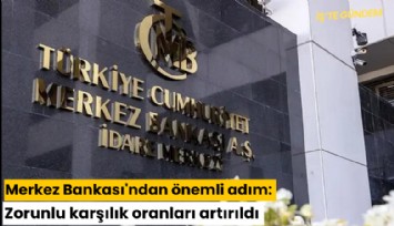 Merkez Bankası'ndan önemli adım: Zorunlu karşılık oranları artırıldı