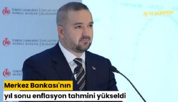 Merkez Bankası'nın yıl sonu enflasyon tahmini yükseldi