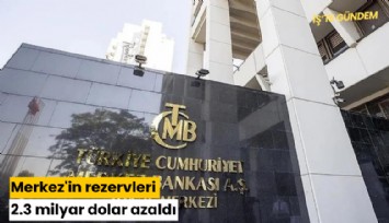Merkez'in rezervleri 2.3 milyar dolar azaldı