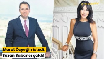 Murat Özyeğin istedi, Suzan Sabancı çaldı!