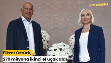 Opet'in patronu Fikret Öztürk, 270 milyona ikinci el uçak aldı
