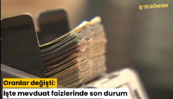 Oranlar değişti: İşte mevduat faizlerinde son durum
