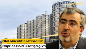 Otel olacaktı! Jet Fadıl'ın Caprice Gold'u satışa çıktı