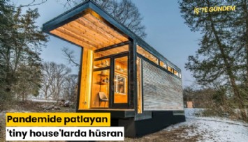 Pandemide patlayan 'tiny house'larda hüsran