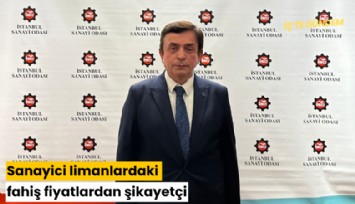 Sanayici limanlardaki fahiş fiyatlardan şikayetçi