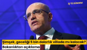 Şimşek, geceliği 5 bin dolarlık villada mı kalacak? Bakanlıktan açıklama