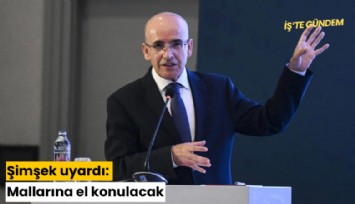 Şimşek uyardı: Mallarına el konulacak