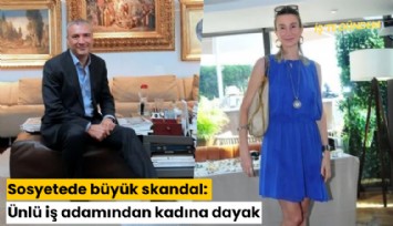 Sosyetede büyük skandal: Ünlü iş adamından kadına dayak