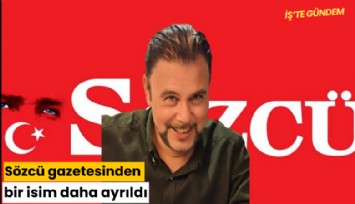Sözcü gazetesinden bir isim daha ayrıldı