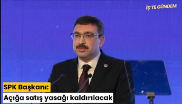 SPK Başkanı: Açığa satış yasağı kaldırılacak