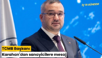 TCMB Başkanı Karahan'dan sanayicilere mesaj