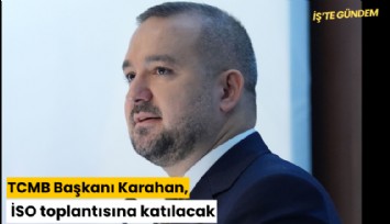 TCMB Başkanı Karahan, İSO toplantısına katılacak