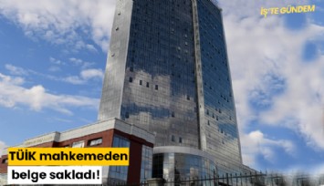 TÜİK mahkemeden belge sakladı!