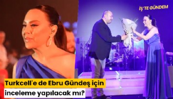 Turkcell'e de Ebru Gündeş konseri için inceleme yapılacak mı?