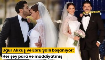 Uğur Akkuş ve Ebru Şallı boşanıyor: Her şey para ve maddiyatmış