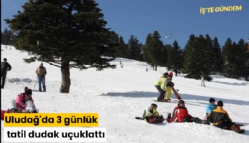 Uludağ'da 3 günlük tatil dudak uçuklattı