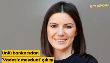 Ünlü bankacıdan 'Vadesiz mevduat' çıkışı