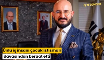 Ünlü iş insanı çocuk istismarı davasından beraat etti