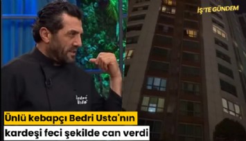 Ünlü kebapçı Bedri Usta'nın kardeşi feci şekilde can verdi