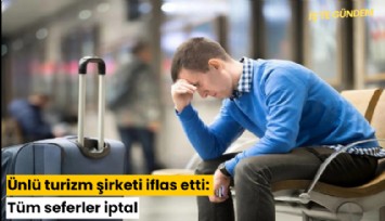 Ünlü turizm şirketi iflas etti: Tüm seferler iptal