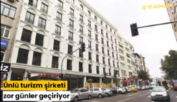 Ünlü turizm şirketi zor günler geçiriyor
