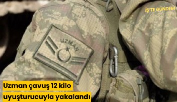 Uzman çavuş 12 kilo uyuşturucuyla yakalandı