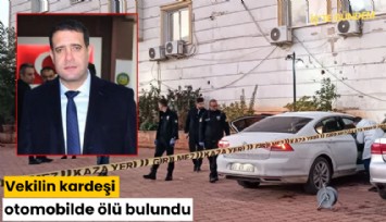 Vekilin kardeşi otomobilde ölü bulundu