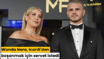 Wanda Nara, Icardi'den boşanmak için servet istedi
