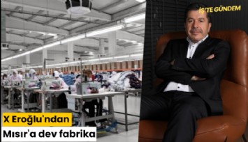 X Eroğlu'ndan Mısır'a dev fabrika