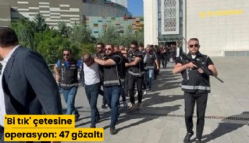 'Bi tık' çetesine operasyon: 47 gözaltı
