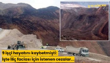 9 işçi hayatını kaybetmişti: İşte İliç faciası için istenen cezalar...