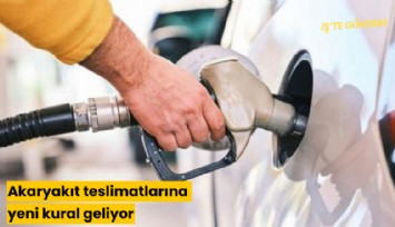 Akaryakıt teslimatlarına yeni kural geliyor