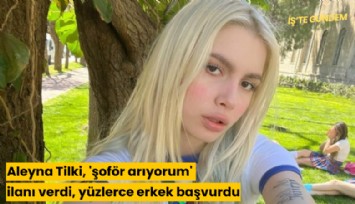 Aleyna Tilki, 'şoför arıyorum' ilanı verdi, yüzlerce erkek başvurdu