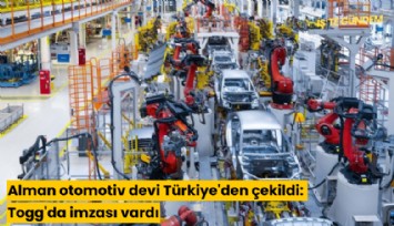 Alman otomotiv devi Türkiye'den çekildi: Togg'da imzası vardı