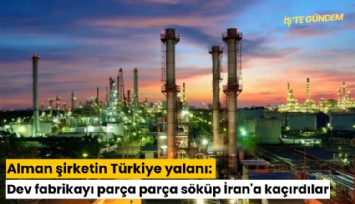 Alman şirketin Türkiye yalanı: Dev fabrikayı parça parça söküp İran'a kaçırdılar