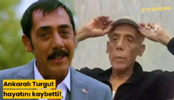 Ankaralı Turgut hayatını kaybetti!