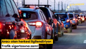 Aracı olan herkesi ilgilendiriyor: Trafik sigortasına zam!