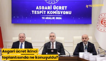 Asgari ücret ikinci toplantısında ne konuşuldu?