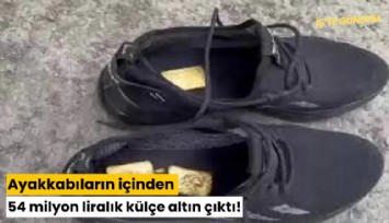 Ayakkabıların içinden 54 milyon liralık külçe altın çıktı!