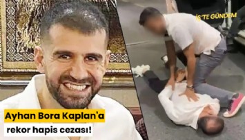 Ayhan Bora Kaplan'a rekor hapis cezası!