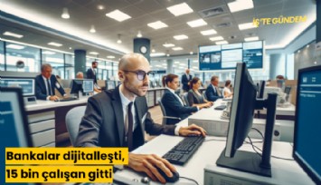 Bankalar dijitalleşti, 15 bin çalışan gitti