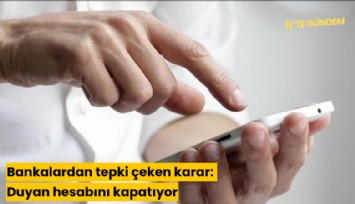 Bankalardan tepki çeken karar: Duyan hesabını kapatıyor