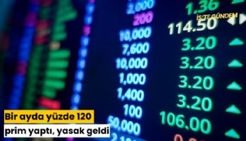 Bir ayda yüzde 120 prim yaptı, yasak geldi