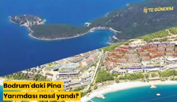 Bodrum'daki Pina Yarımdası nasıl yandı?