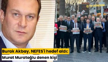 Burak Akbay, NEFES'i hedef aldı: Murat Muratoğlu denen kişi