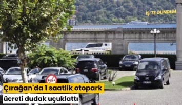 Çırağan'da 1 saatlik otopark ücreti dudak uçuklattı