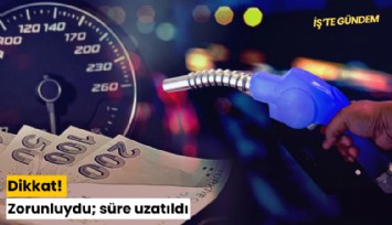 Dikkat! Zorunluydu; süre uzatıldı