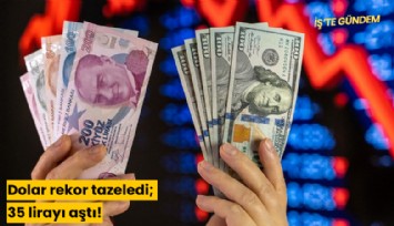 Dolar rekor tazeledi; 35 lirayı aştı!