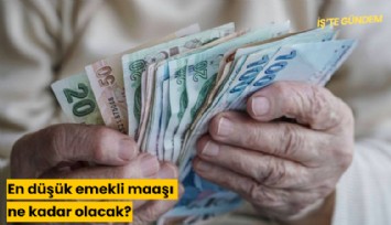 En düşük emekli maaşı ne kadar olacak?